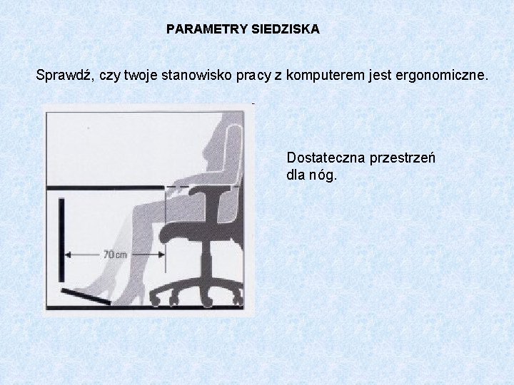 PARAMETRY SIEDZISKA Sprawdź, czy twoje stanowisko pracy z komputerem jest ergonomiczne. Dostateczna przestrzeń dla