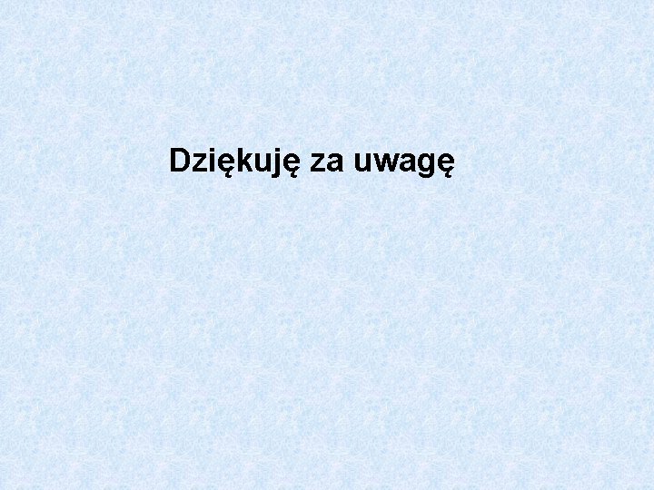 Dziękuję za uwagę 