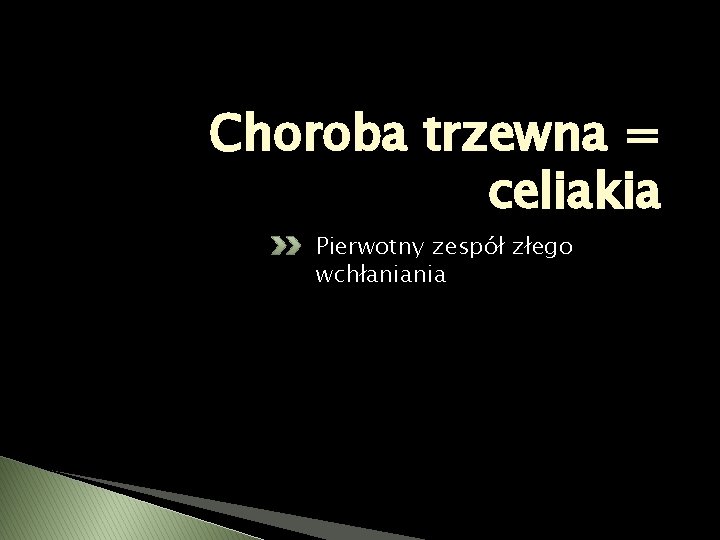 Choroba trzewna = celiakia Pierwotny zespół złego wchłaniania 