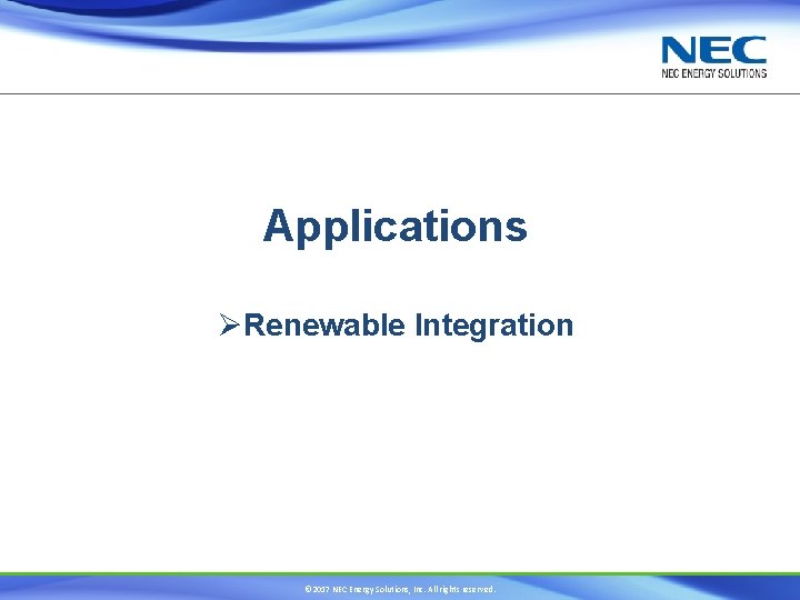 Applications ØRenewable Integration © 2017 NEC Energy Solutions, Inc. All rights reserved. 