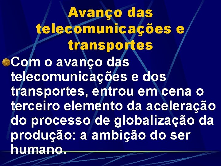 Avanço das telecomunicações e transportes Com o avanço das telecomunicações e dos transportes, entrou