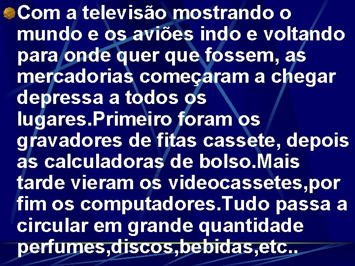 Com a televisão mostrando o mundo e os aviões indo e voltando para onde