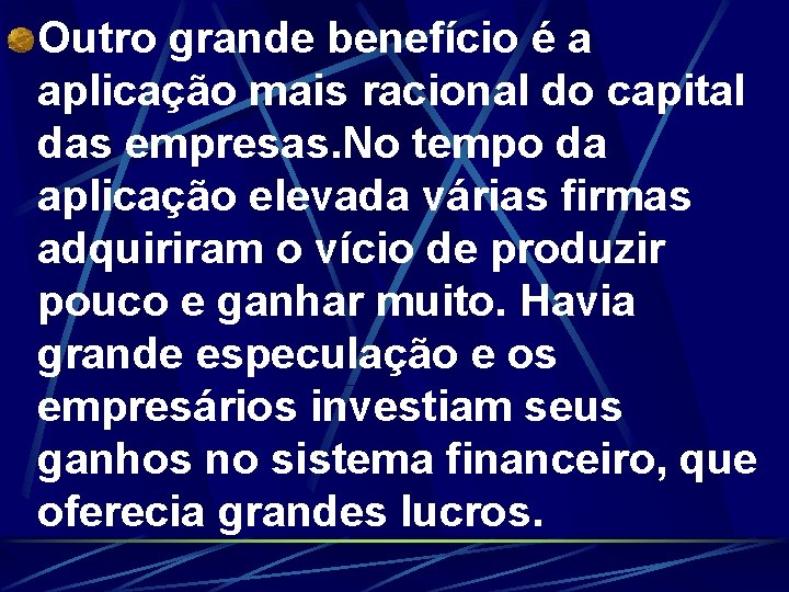 Outro grande benefício é a aplicação mais racional do capital das empresas. No tempo