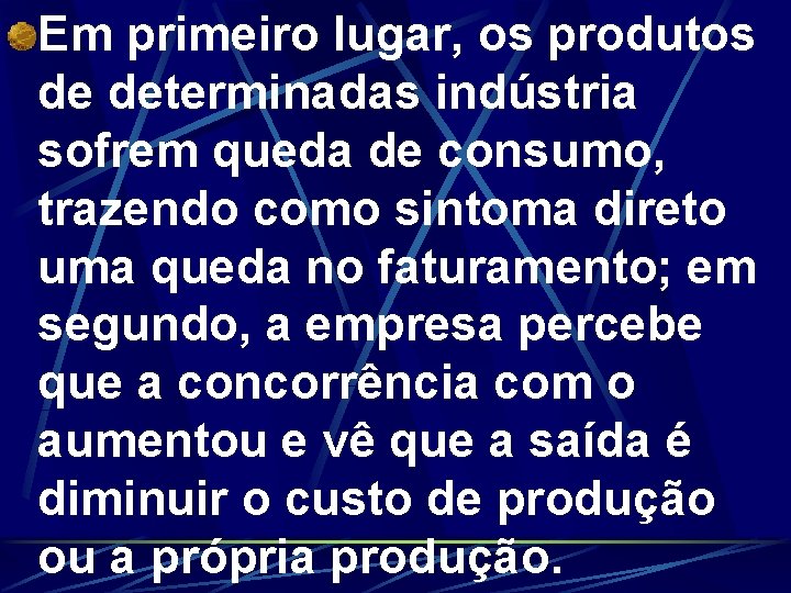 Em primeiro lugar, os produtos de determinadas indústria sofrem queda de consumo, trazendo como