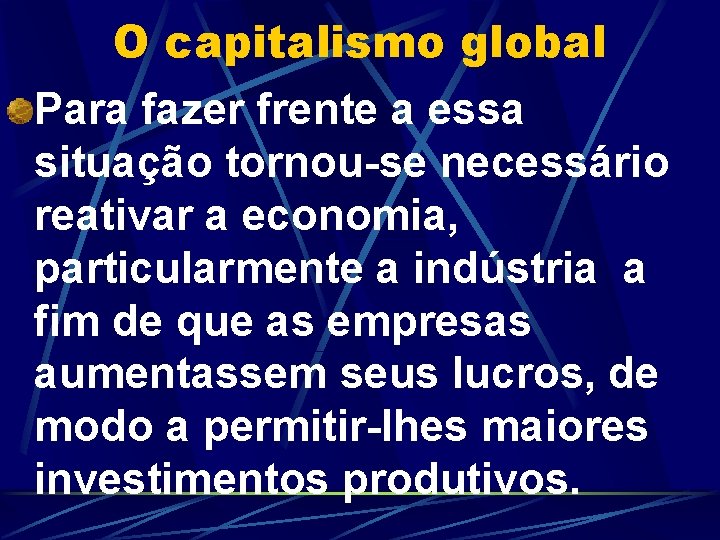 O capitalismo global Para fazer frente a essa situação tornou-se necessário reativar a economia,