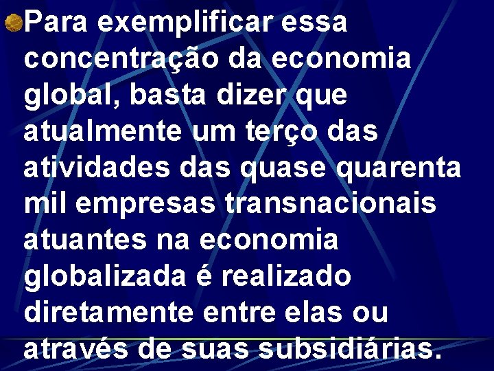 Para exemplificar essa concentração da economia global, basta dizer que atualmente um terço das