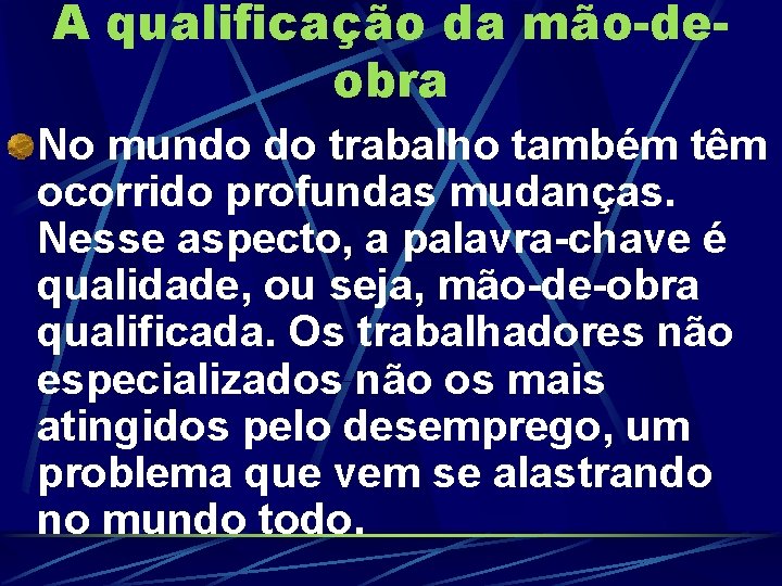 A qualificação da mão-deobra No mundo do trabalho também têm ocorrido profundas mudanças. Nesse