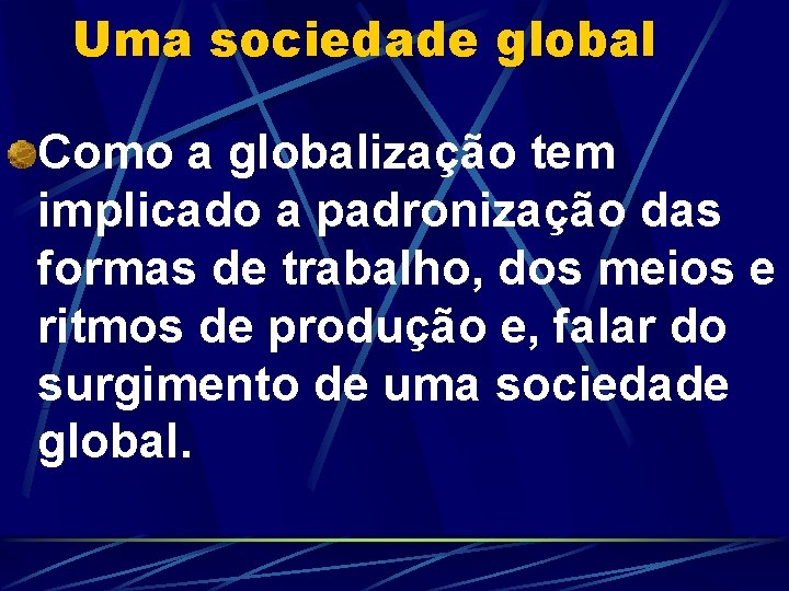 Uma sociedade global Como a globalização tem implicado a padronização das formas de trabalho,