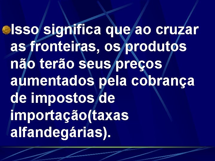 Isso significa que ao cruzar as fronteiras, os produtos não terão seus preços aumentados