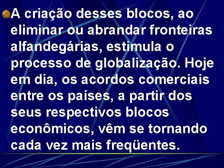 A criação desses blocos, ao eliminar ou abrandar fronteiras alfandegárias, estimula o processo de