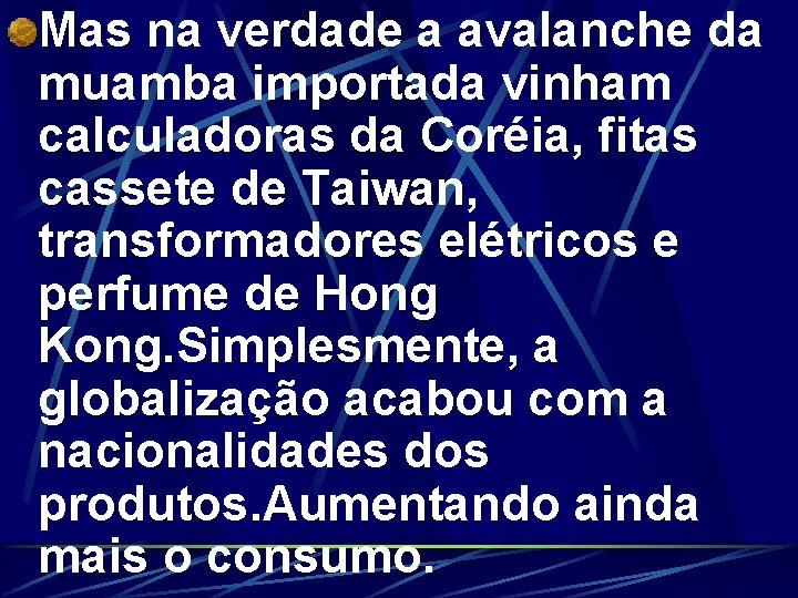 Mas na verdade a avalanche da muamba importada vinham calculadoras da Coréia, fitas cassete