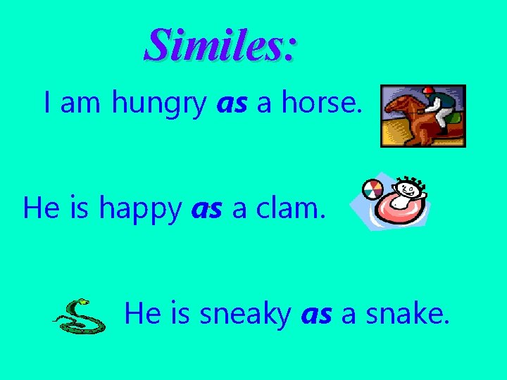 Similes: I am hungry as a horse. He is happy as a clam. He