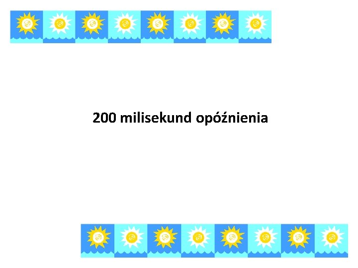 200 milisekund opóźnienia 