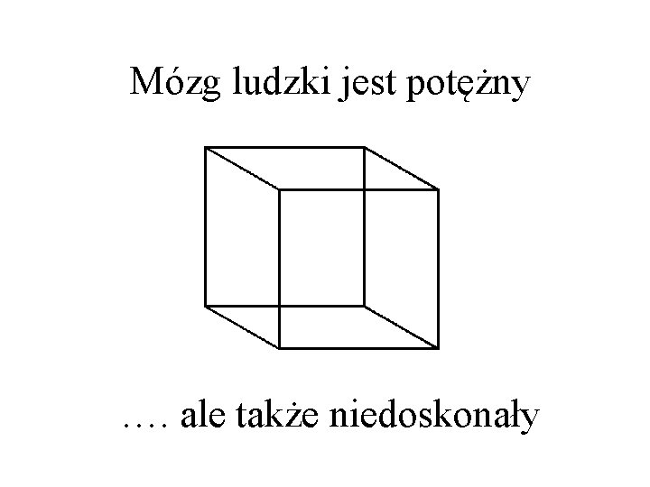Mózg ludzki jest potężny …. ale także niedoskonały 