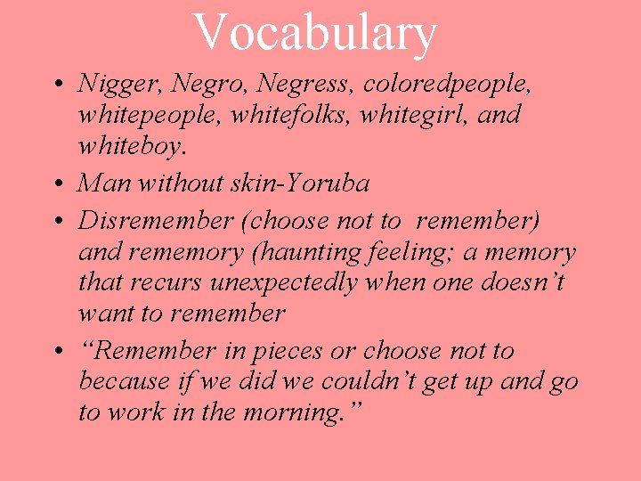 Vocabulary • Nigger, Negro, Negress, coloredpeople, whitefolks, whitegirl, and whiteboy. • Man without skin-Yoruba