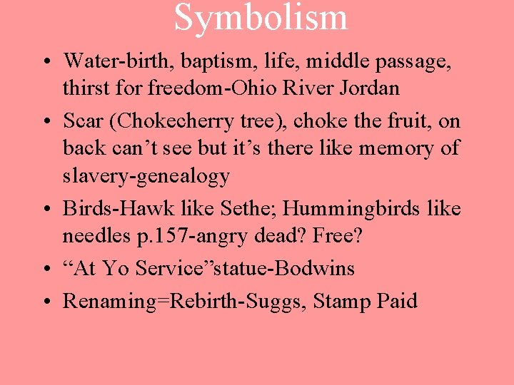 Symbolism • Water-birth, baptism, life, middle passage, thirst for freedom-Ohio River Jordan • Scar