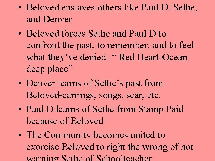  • Beloved enslaves others like Paul D, Sethe, and Denver • Beloved forces