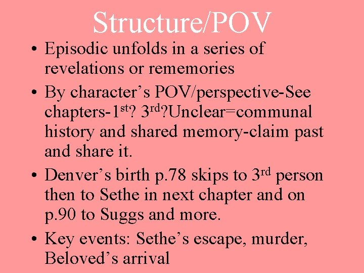 Structure/POV • Episodic unfolds in a series of revelations or rememories • By character’s