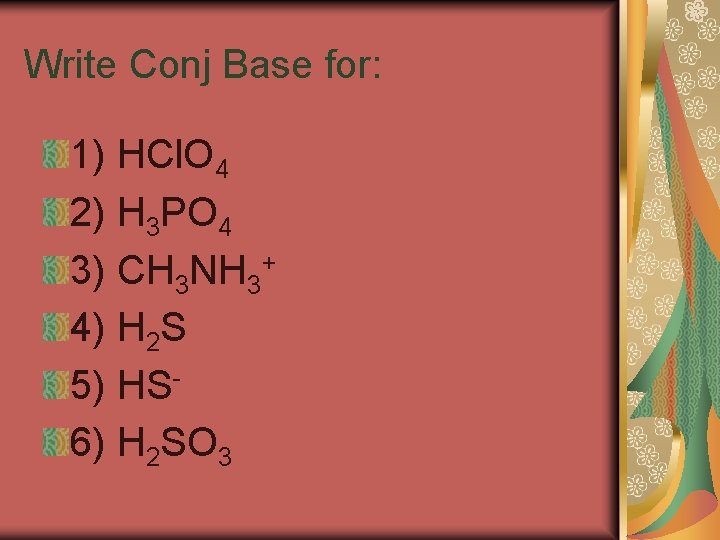 Write Conj Base for: 1) HCl. O 4 2) H 3 PO 4 3)