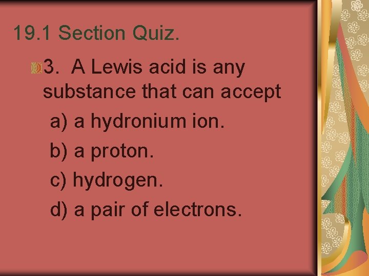 19. 1 Section Quiz. 3. A Lewis acid is any substance that can accept