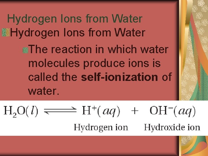 19. 2 Hydrogen Ions from Water The reaction in which water molecules produce ions