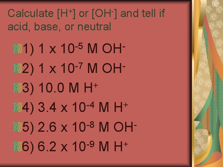 Calculate [H+] or [OH-] and tell if acid, base, or neutral -5 10 OH