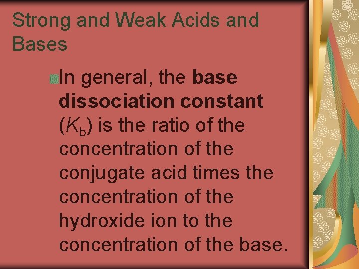 19. 3 Strong and Weak Acids and Bases In general, the base dissociation constant