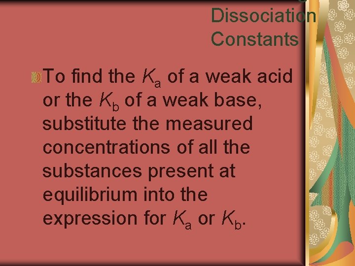 19. 3 Dissociation Constants To find the Ka of a weak acid or the