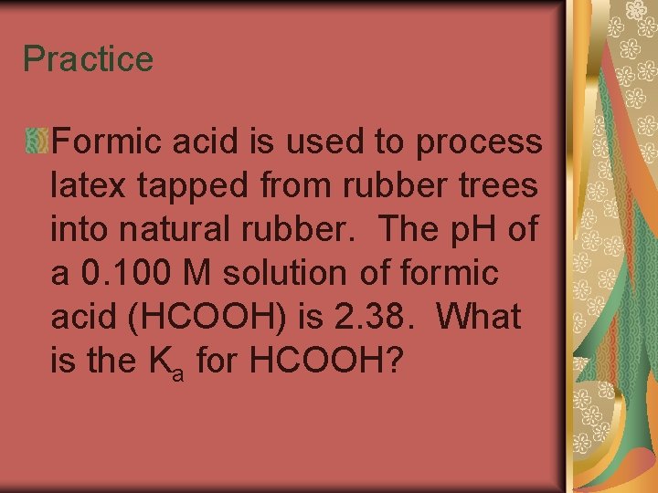 Practice Formic acid is used to process latex tapped from rubber trees into natural