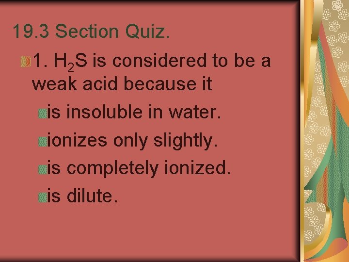 19. 3 Section Quiz. 1. H 2 S is considered to be a weak