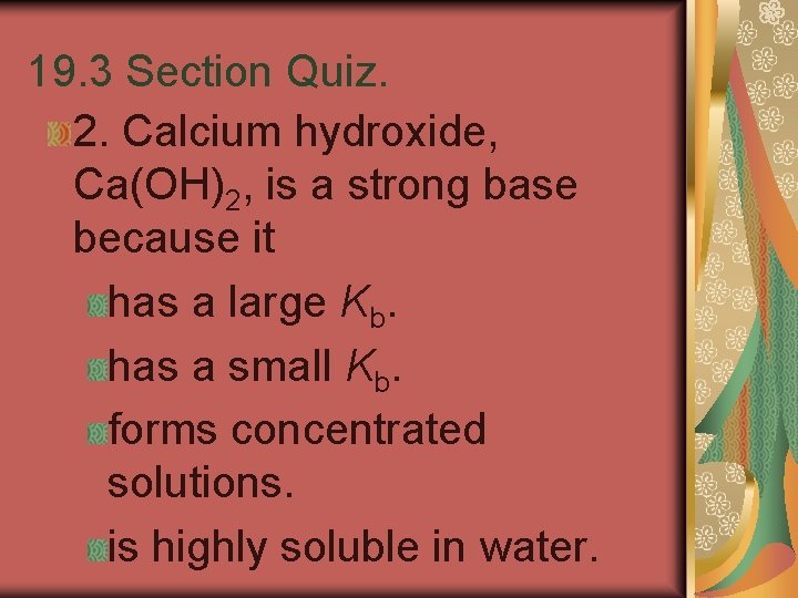 19. 3 Section Quiz. 2. Calcium hydroxide, Ca(OH)2, is a strong base because it