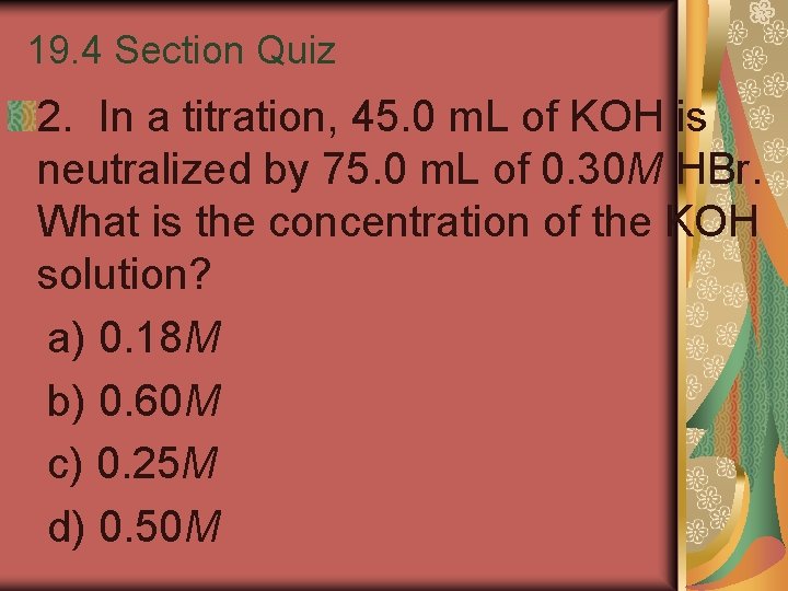 19. 4 Section Quiz 2. In a titration, 45. 0 m. L of KOH