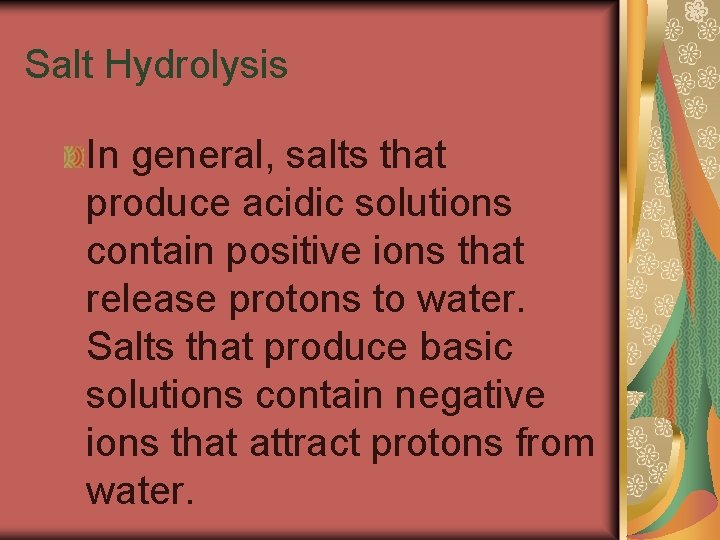 19. 5 Salt Hydrolysis In general, salts that produce acidic solutions contain positive ions