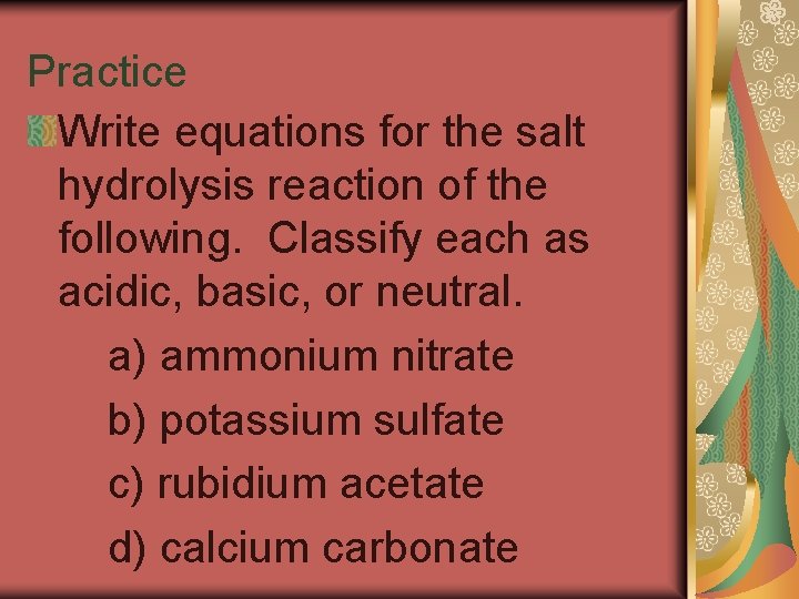 Practice Write equations for the salt hydrolysis reaction of the following. Classify each as
