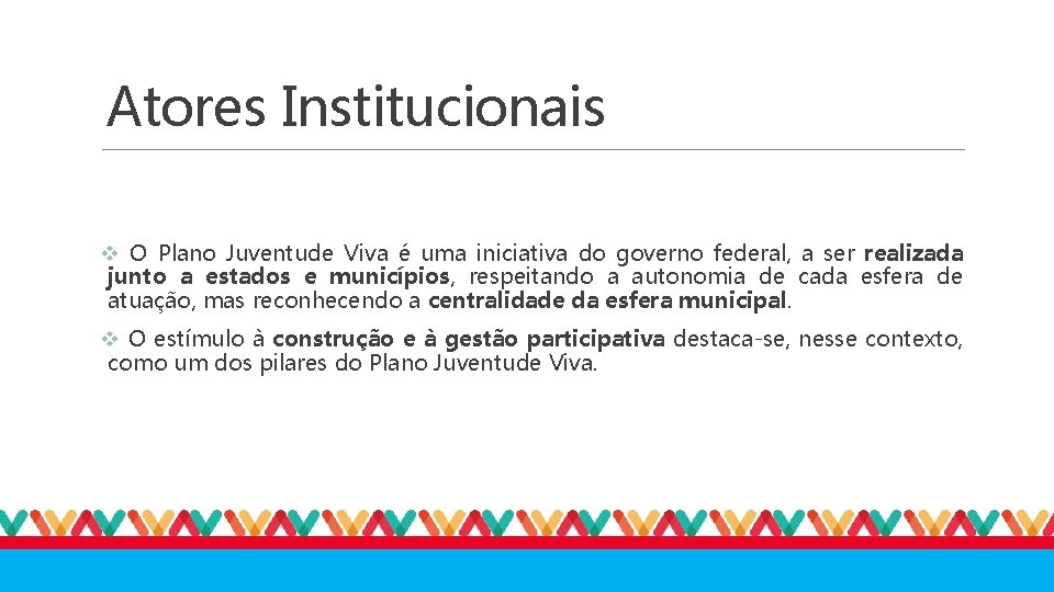 Atores Institucionais v O Plano Juventude Viva é uma iniciativa do governo federal, a