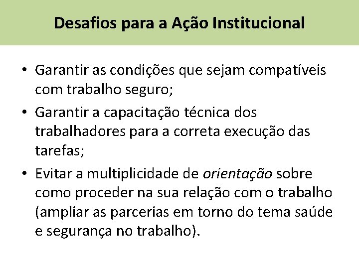 Desafios para a Ação Institucional • Garantir as condições que sejam compatíveis com trabalho