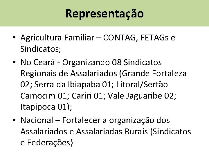 Representação • Agricultura Familiar – CONTAG, FETAGs e Sindicatos; • No Ceará - Organizando