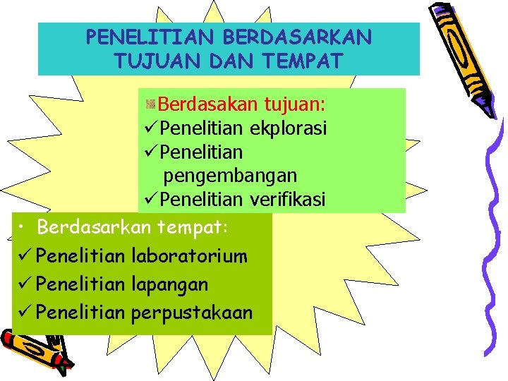 PENELITIAN BERDASARKAN TUJUAN DAN TEMPAT Berdasakan tujuan: üPenelitian ekplorasi üPenelitian pengembangan üPenelitian verifikasi •