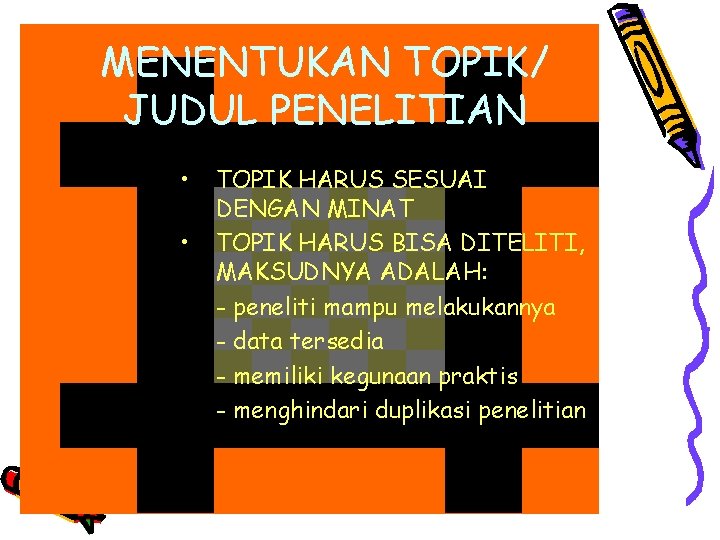 MENENTUKAN TOPIK/ JUDUL PENELITIAN • • TOPIK HARUS SESUAI DENGAN MINAT TOPIK HARUS BISA