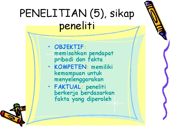 PENELITIAN (5), sikap peneliti • OBJEKTIF: memisahkan pendapat pribadi dan fakta • KOMPETEN: memiliki