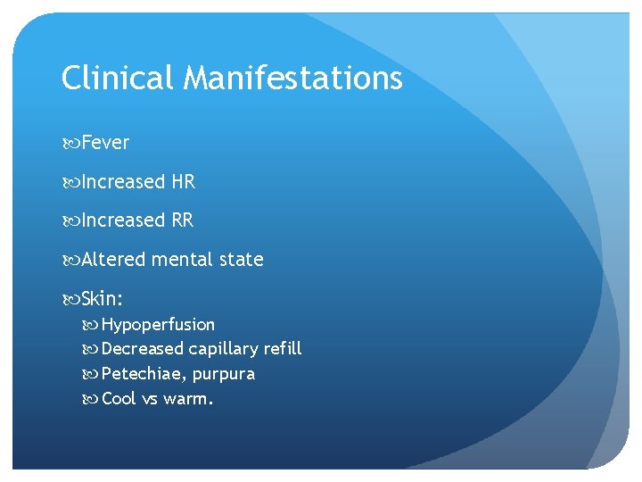 Clinical Manifestations Fever Increased HR Increased RR Altered mental state Skin: Hypoperfusion Decreased capillary