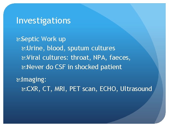 Investigations Septic Work up Urine, blood, sputum cultures Viral cultures: throat, NPA, faeces, Never