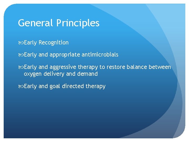 General Principles Early Recognition Early and appropriate antimicrobials Early and aggressive therapy to restore