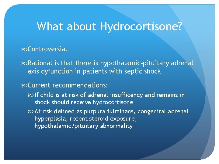 What about Hydrocortisone? Controversial Rational is that there is hypothalamic-pituitary adrenal axis dyfunction in