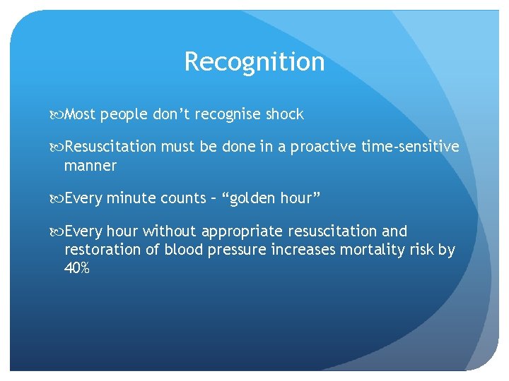 Recognition Most people don’t recognise shock Resuscitation must be done in a proactive time-sensitive