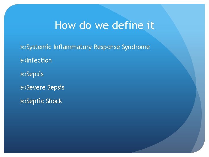 How do we define it Systemic Inflammatory Response Syndrome Infection Sepsis Severe Sepsis Septic