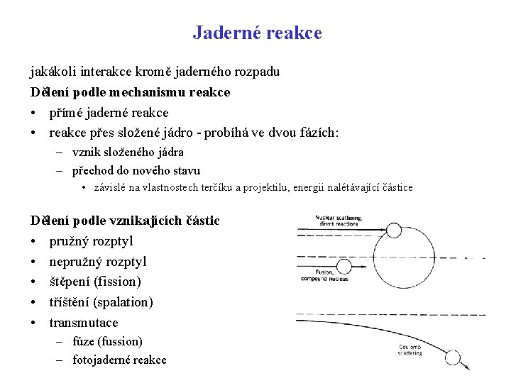 Jaderné reakce jakákoli interakce kromě jaderného rozpadu Dělení podle mechanismu reakce • přímé jaderné Jaderné reakce jakákoli interakce kromě jaderného rozpadu Dělení podle mechanismu reakce • přímé jaderné