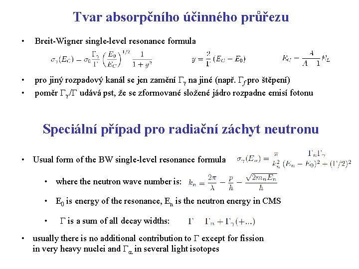 Tvar absorpčního účinného průřezu • Breit-Wigner single-level resonance formula • • pro jiný rozpadový Tvar absorpčního účinného průřezu • Breit-Wigner single-level resonance formula • • pro jiný rozpadový