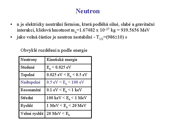 Neutron • n je elektricky neutrální fermion, která podléhá silné, slabé a gravitační interakci, Neutron • n je elektricky neutrální fermion, která podléhá silné, slabé a gravitační interakci,