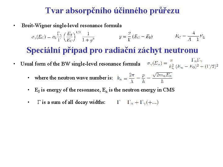 Tvar absorpčního účinného průřezu • Breit-Wigner single-level resonance formula Speciální případ pro radiační záchyt Tvar absorpčního účinného průřezu • Breit-Wigner single-level resonance formula Speciální případ pro radiační záchyt